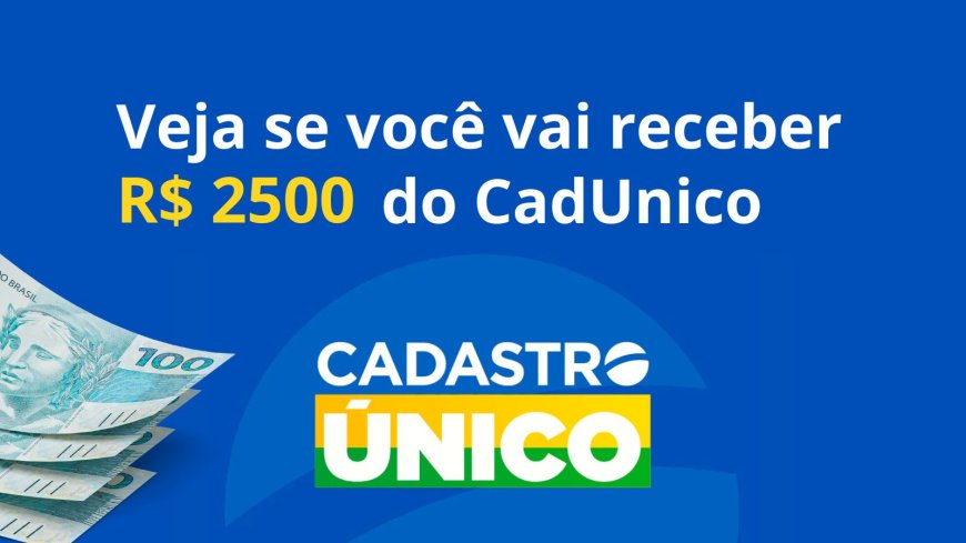 Veja se você vai receber benefício de R$ 2,5 mil do CadÚnico